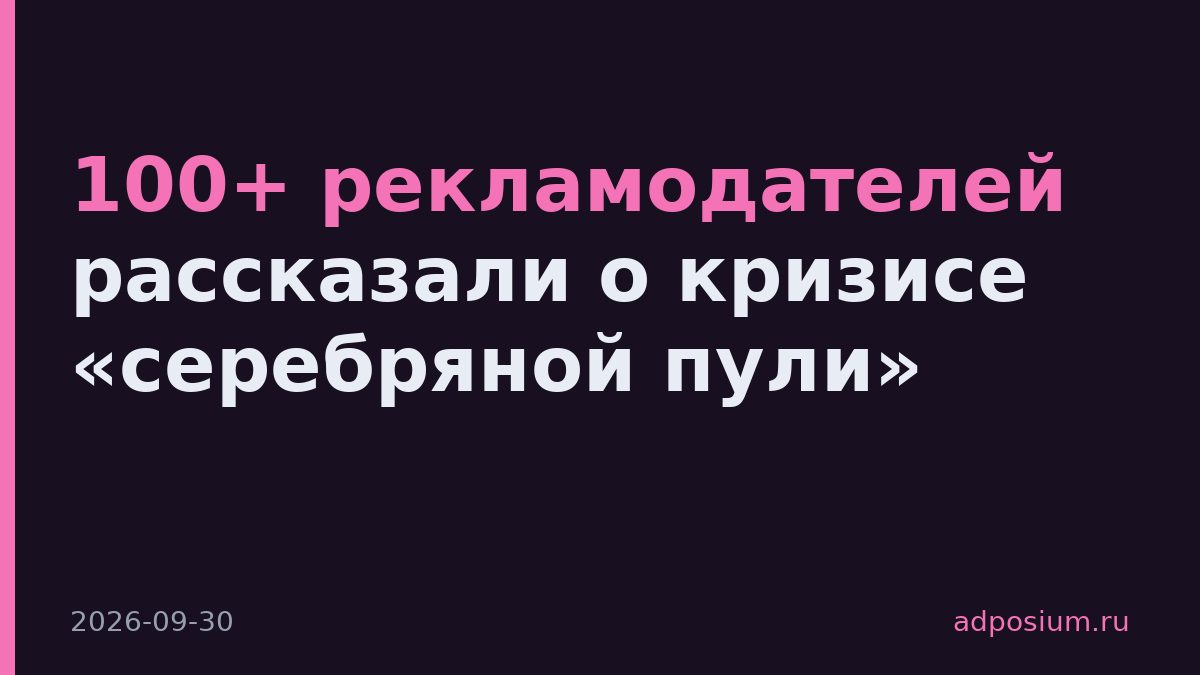 100+ рекламодателей рассказали о кризисе «серебряной пули»