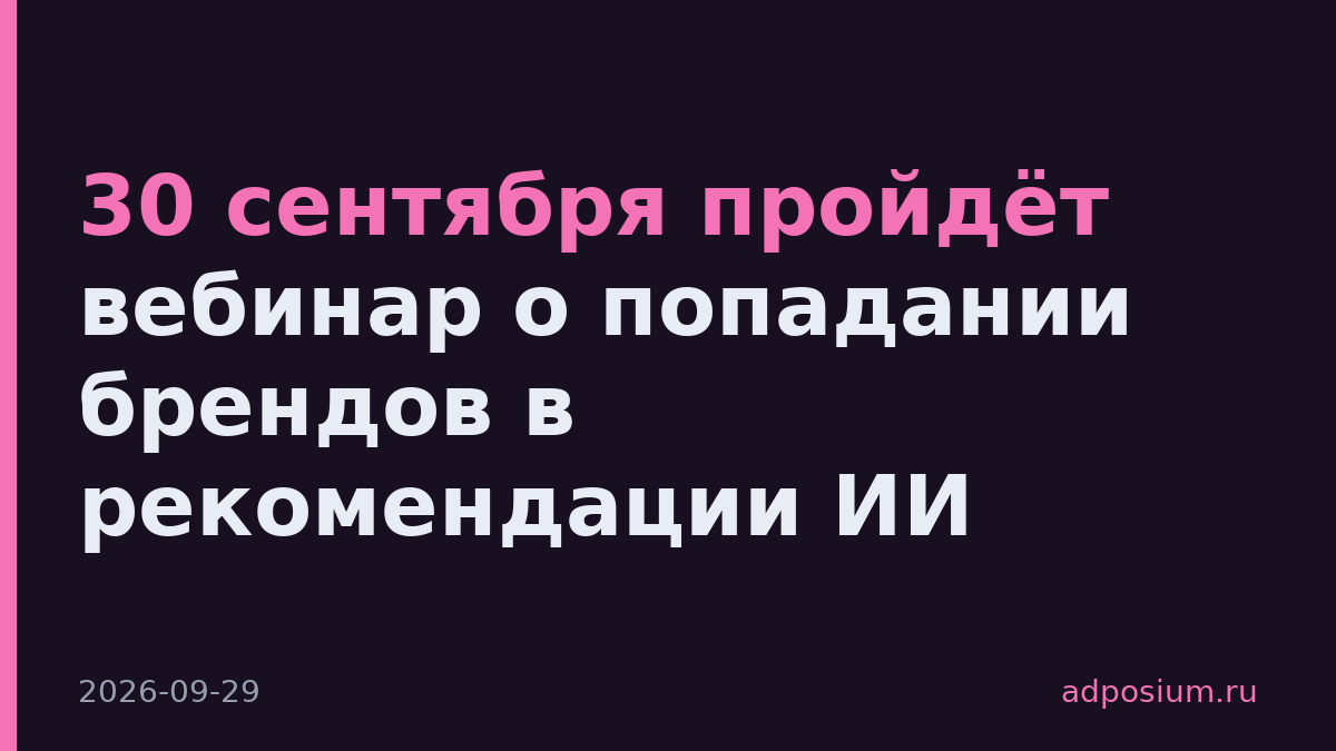 30 сентября пройдёт вебинар о попадании брендов в рекомендации ИИ