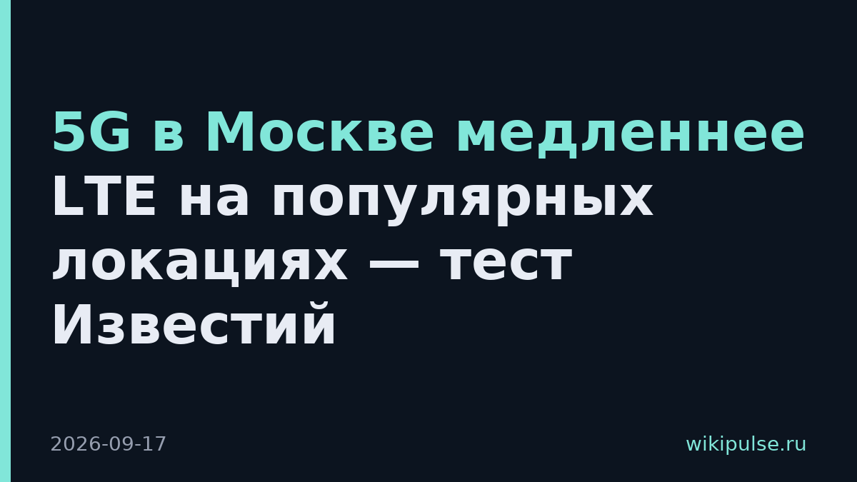 5G в Москве медленнее LTE на популярных локациях — тест Известий