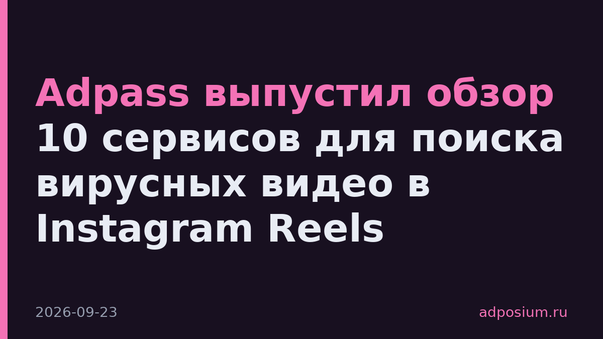 Adpass выпустил обзор 10 сервисов для поиска вирусных видео в Instagram Reels