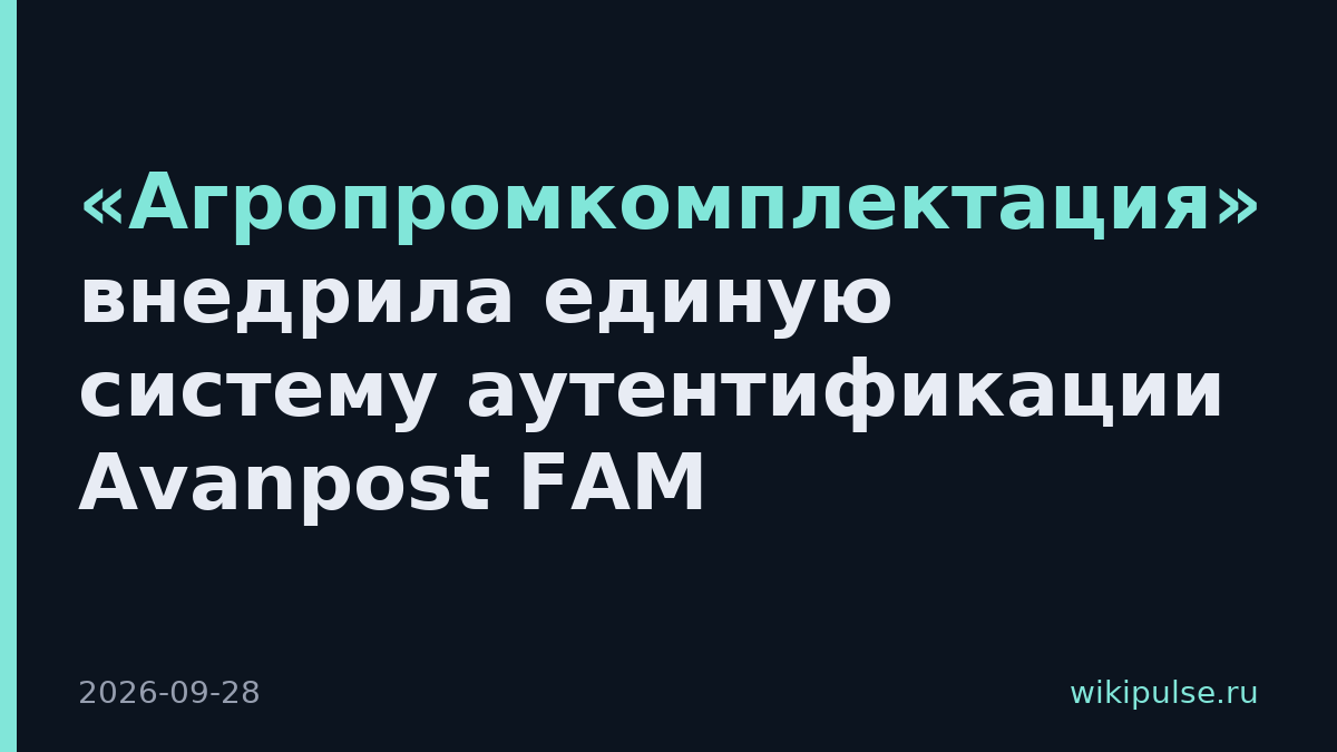 «Агропромкомплектация» внедрила единую систему аутентификации Avanpost FAM