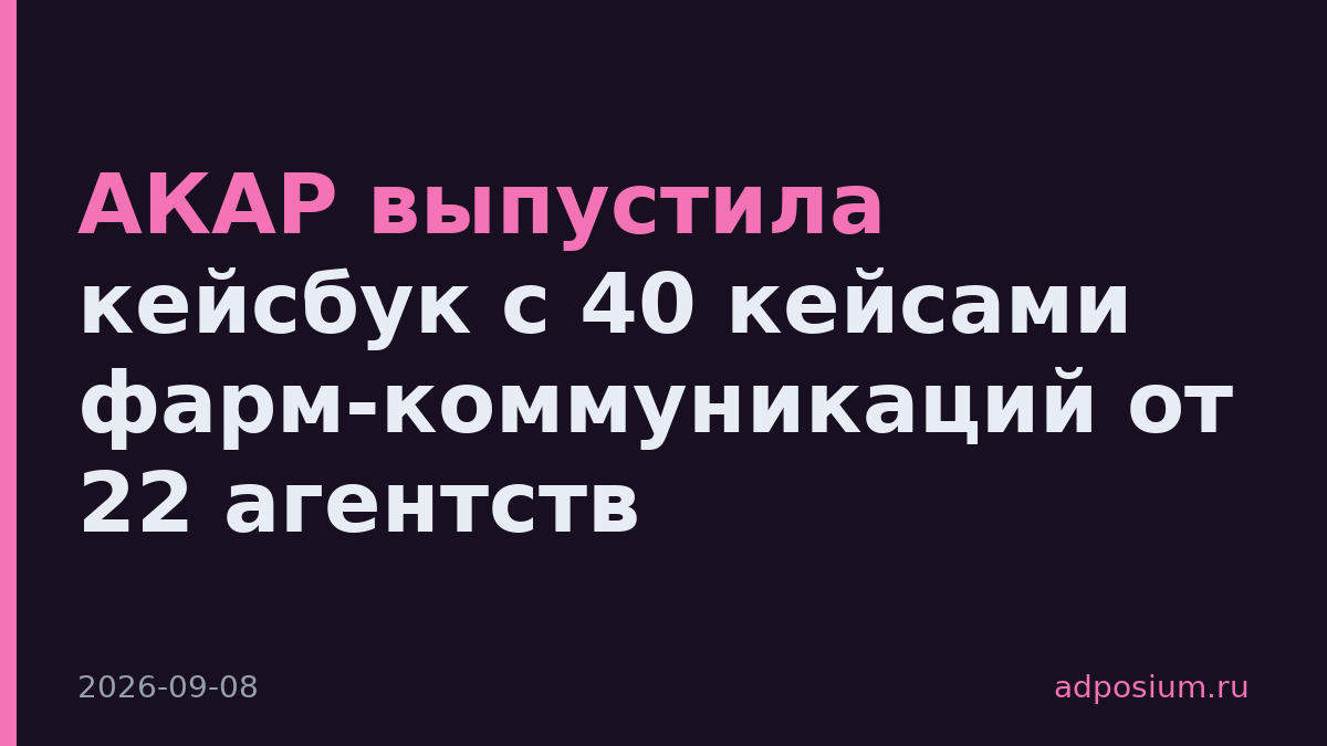 АКАР выпустила кейсбук с 40 кейсами фарм-коммуникаций от 22 агентств