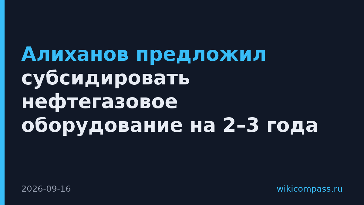 Алиханов предложил субсидировать нефтегазовое оборудование на 2–3 года