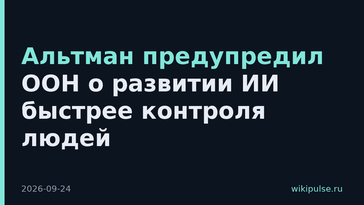 Альтман предупредил ООН о развитии ИИ быстрее контроля людей