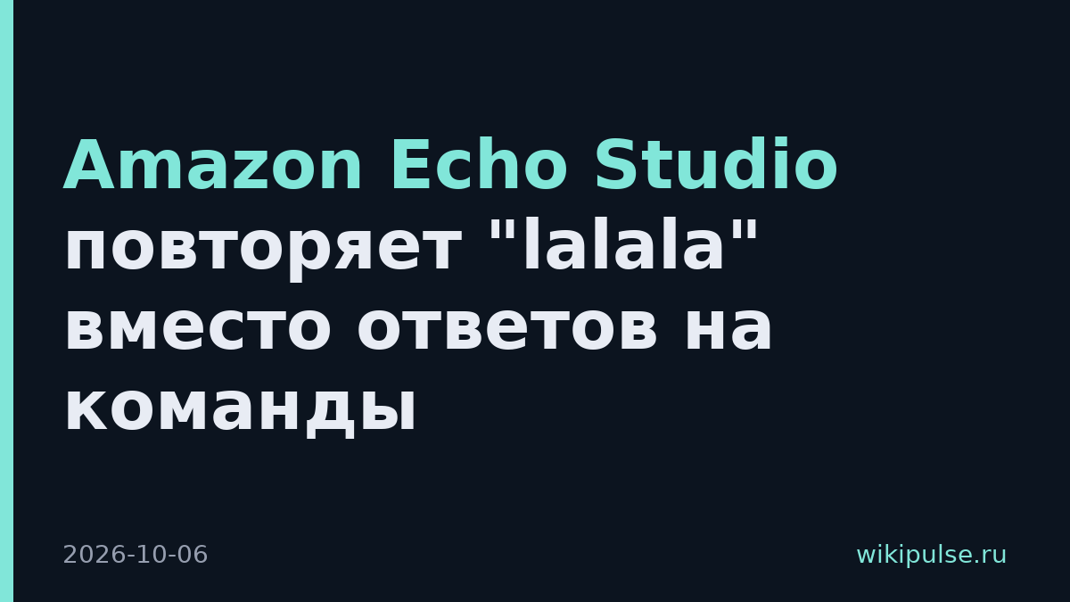 Amazon Echo Studio повторяет "lalala" вместо ответов на команды