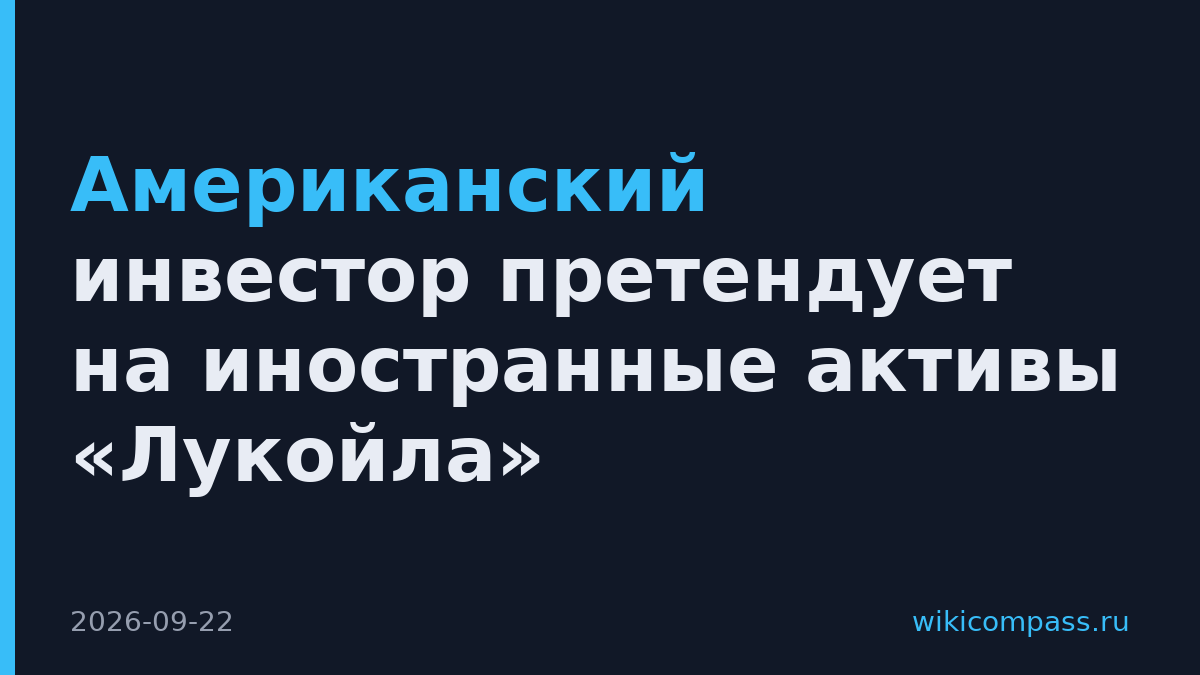 Американский инвестор претендует на иностранные активы «Лукойла»