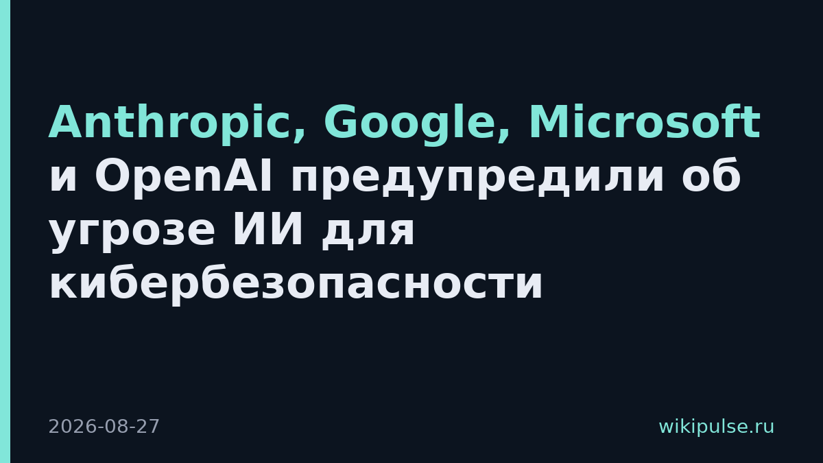 Anthropic, Google, Microsoft и OpenAI предупредили об угрозе ИИ для кибербезопасности