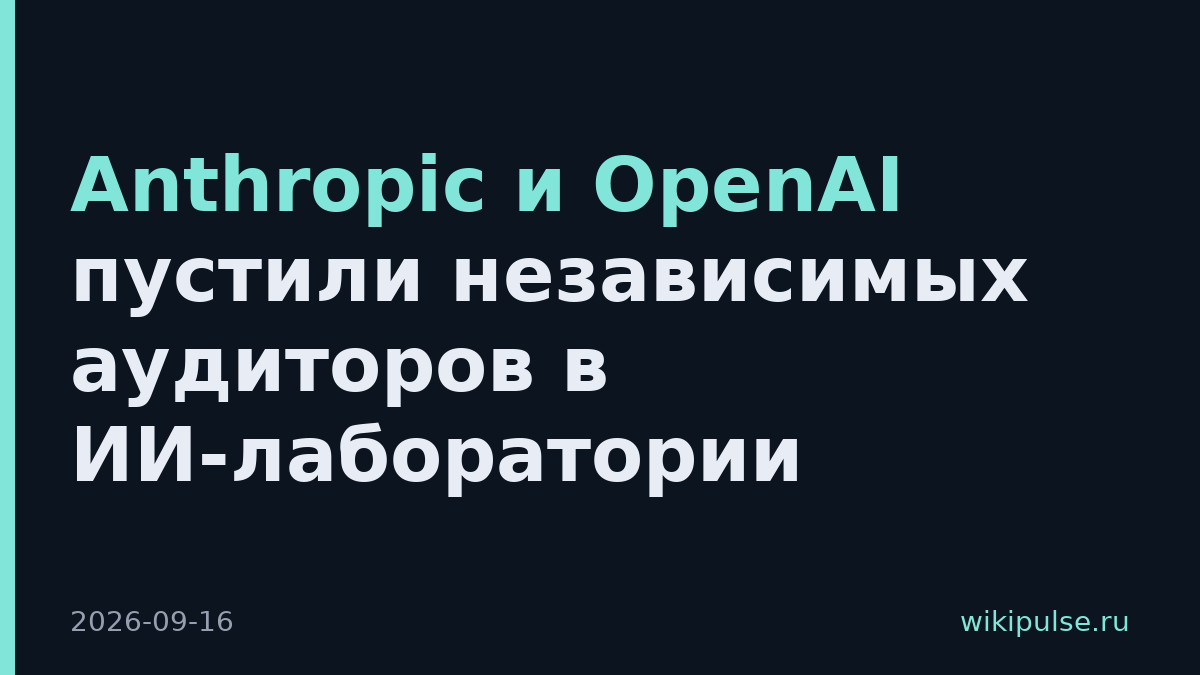 Anthropic и OpenAI пустили независимых аудиторов в ИИ-лаборатории