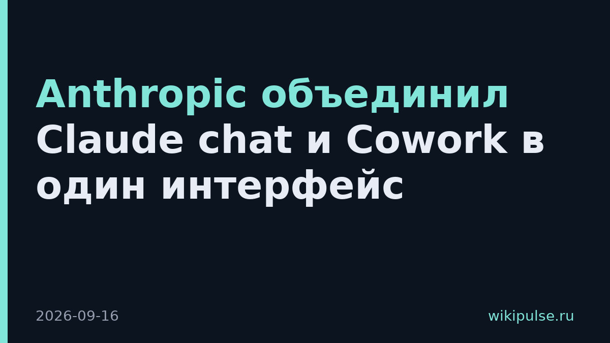 Anthropic объединил Claude chat и Cowork в один интерфейс