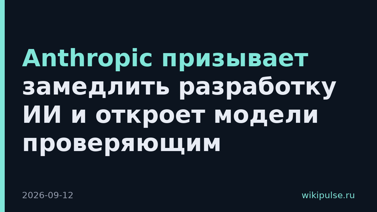 Anthropic призывает замедлить разработку ИИ и откроет модели проверяющим