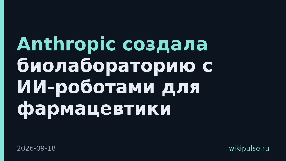 Anthropic создала биолабораторию с ИИ-роботами для фармацевтики