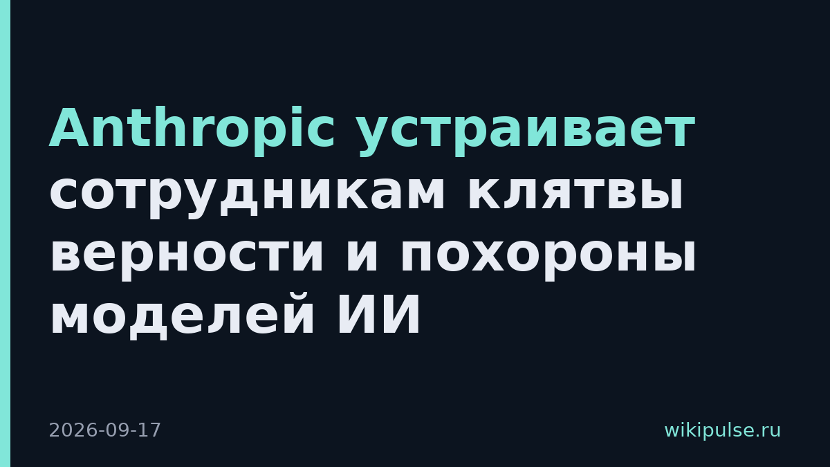 Anthropic устраивает сотрудникам клятвы верности и похороны моделей ИИ