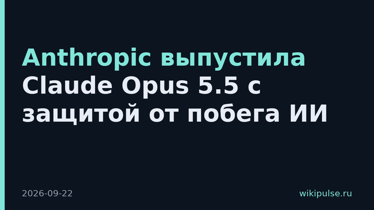 Anthropic выпустила Claude Opus 5.5 с защитой от побега ИИ