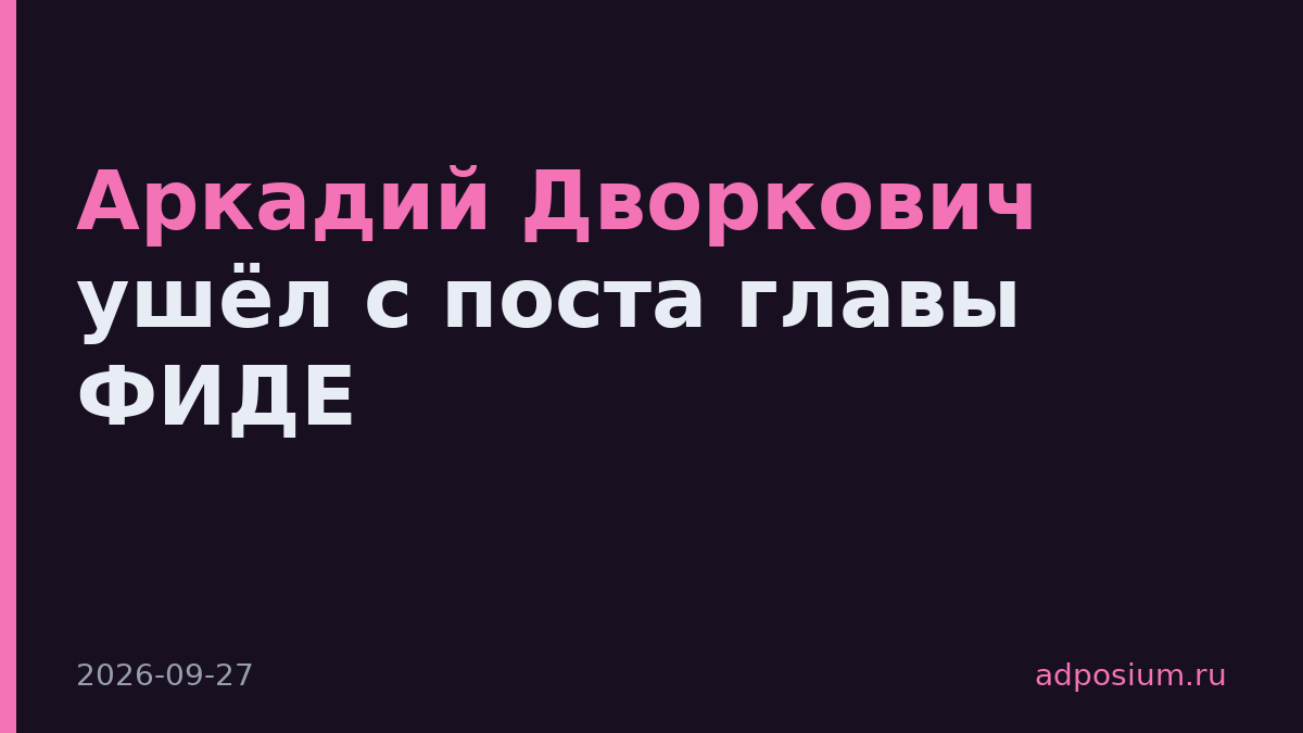 Аркадий Дворкович ушёл с поста главы ФИДЕ