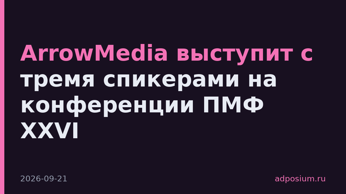 ArrowMedia выступит с тремя спикерами на конференции ПМФ XXVI