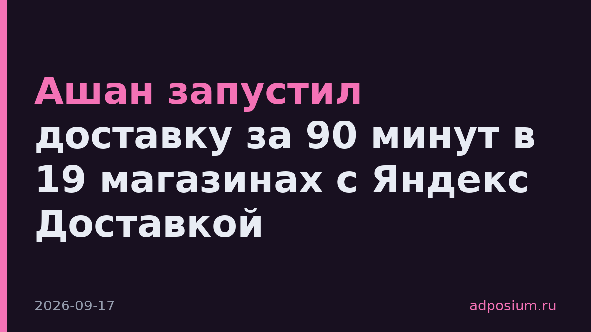 Ашан запустил доставку за 90 минут в 19 магазинах с Яндекс Доставкой