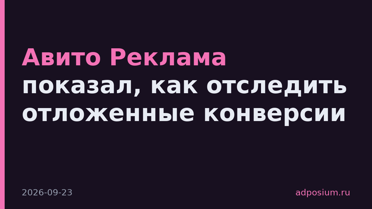Авито Реклама показал, как отследить отложенные конверсии