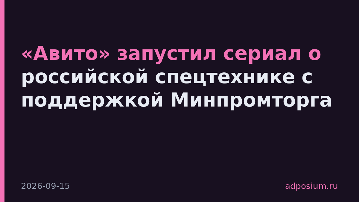 «Авито» запустил сериал о российской спецтехнике с поддержкой Минпромторга