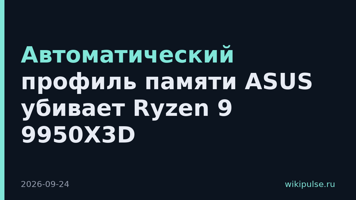 Автоматический профиль памяти ASUS убивает Ryzen 9 9950X3D