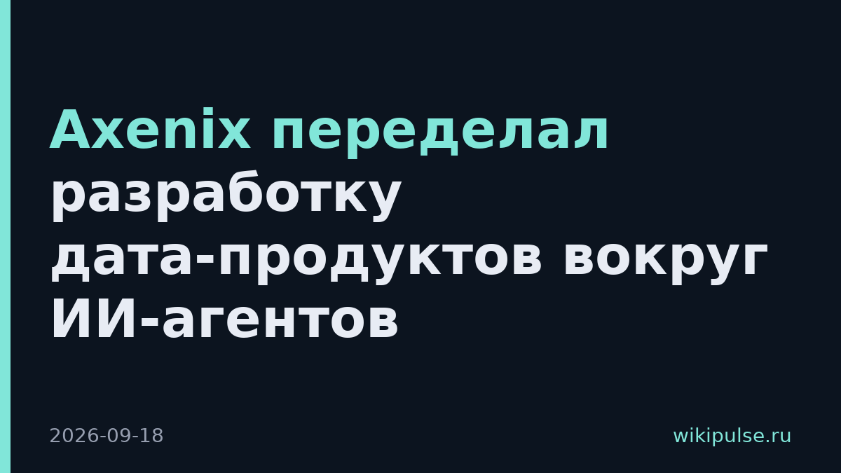 Axenix переделал разработку дата-продуктов вокруг ИИ-агентов