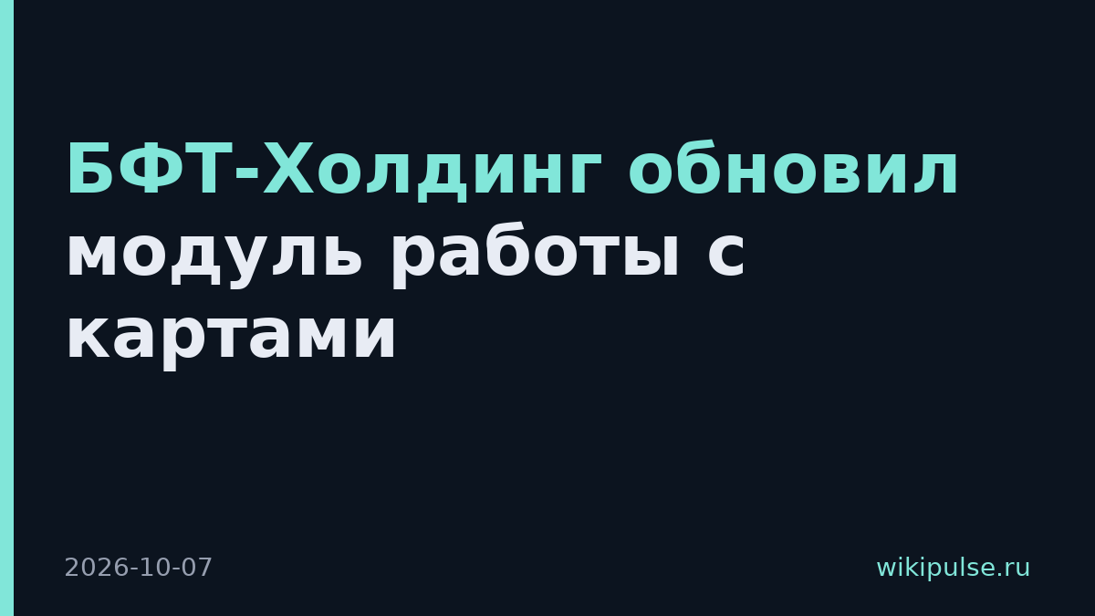 БФТ-Холдинг обновил модуль работы с картами