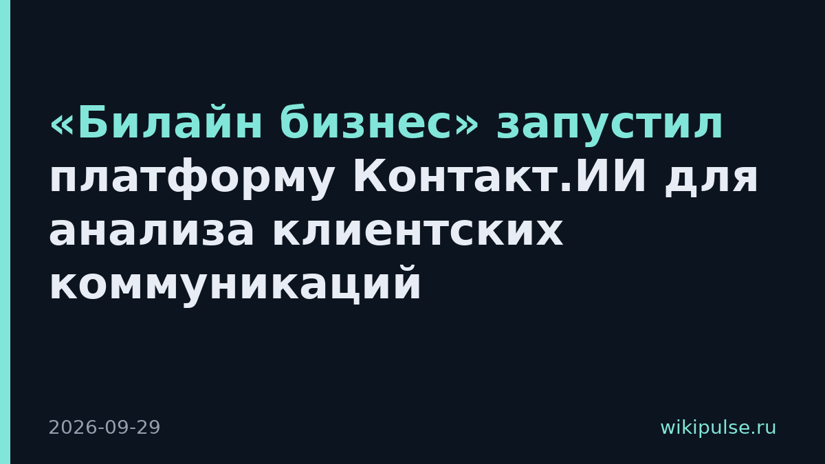 «Билайн бизнес» запустил платформу Контакт.ИИ для анализа клиентских коммуникаций