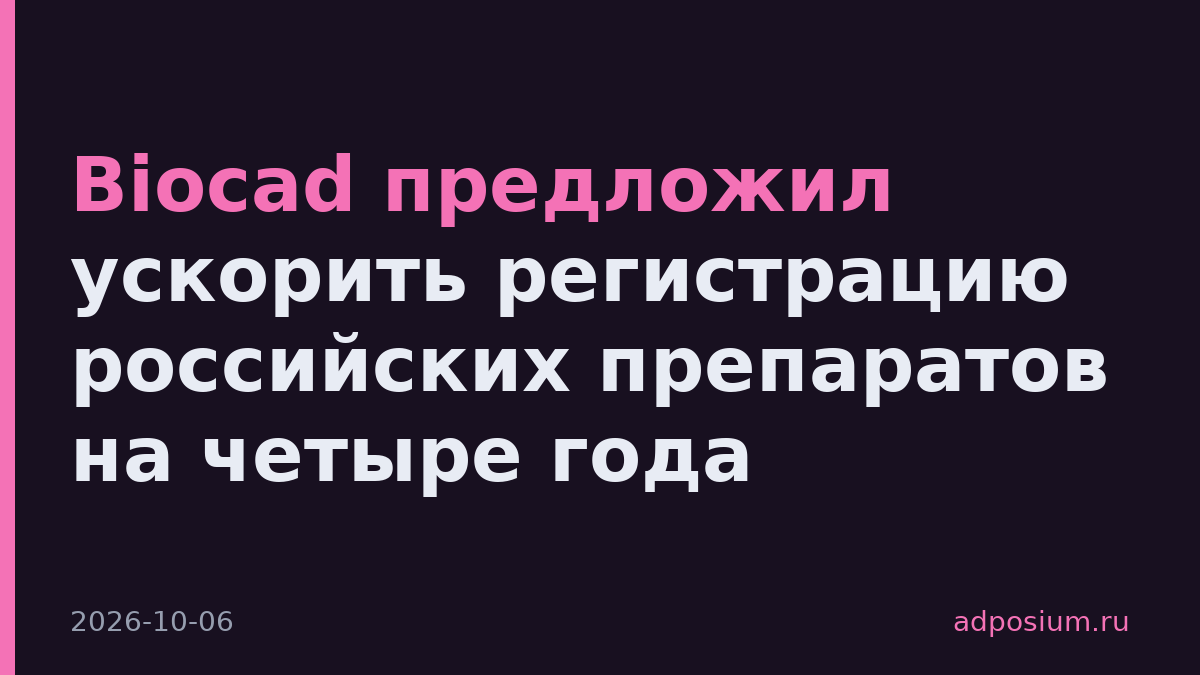 Biocad предложил ускорить регистрацию российских препаратов на четыре года