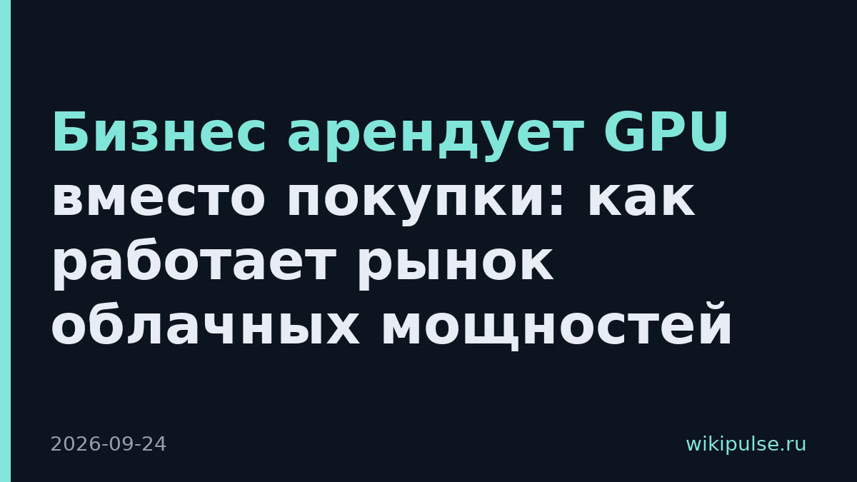 Бизнес арендует GPU вместо покупки: как работает рынок облачных мощностей