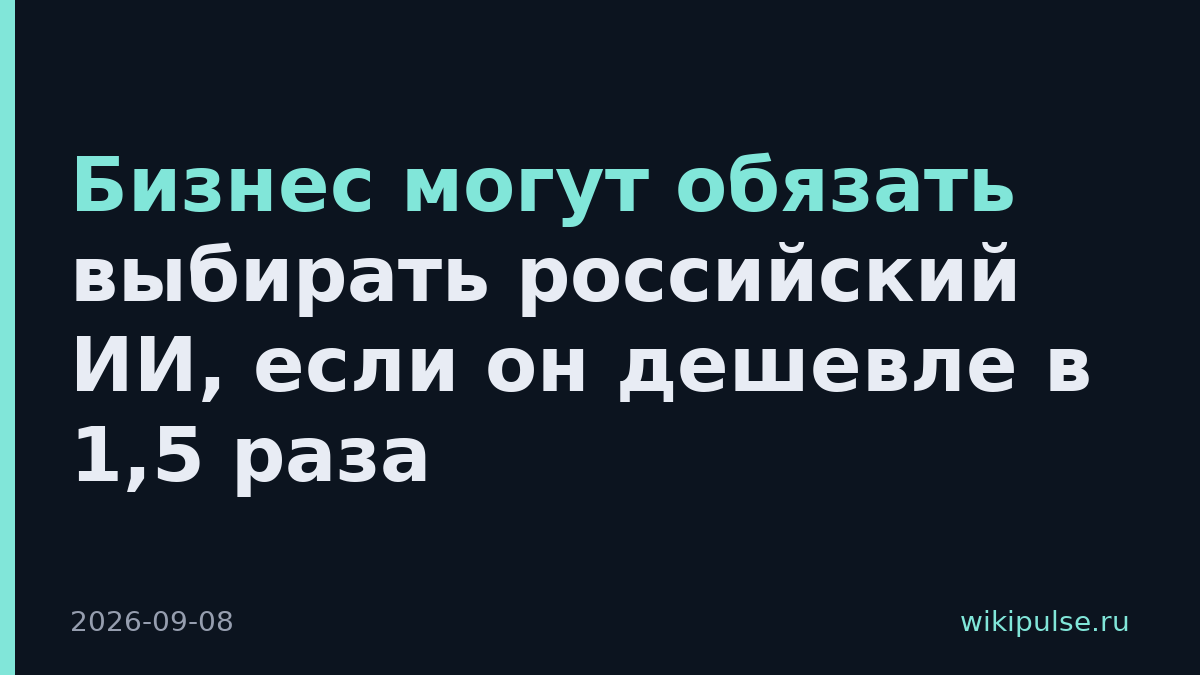 Бизнес могут обязать выбирать российский ИИ, если он дешевле в 1,5 раза
