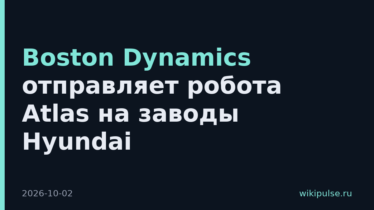 Boston Dynamics отправляет робота Atlas на заводы Hyundai