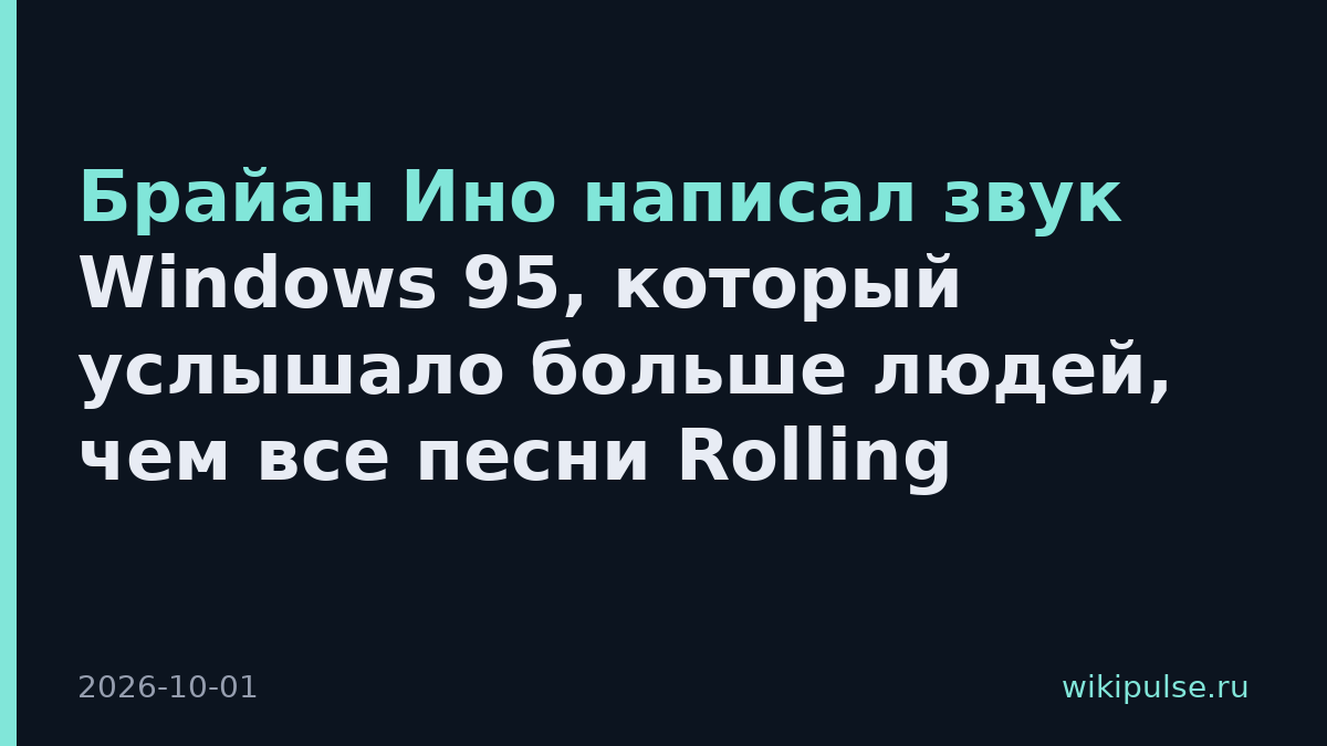 Брайан Ино написал звук Windows 95, который услышало больше людей, чем все песни Rolling