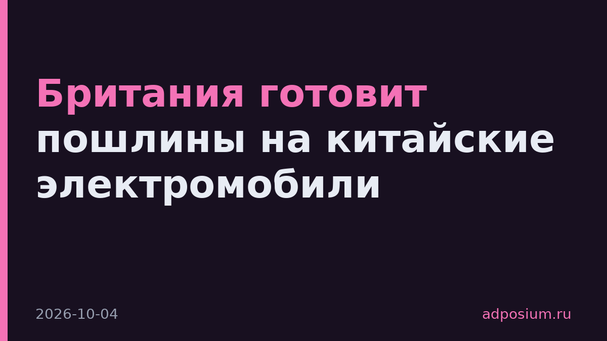 Британия готовит пошлины на китайские электромобили