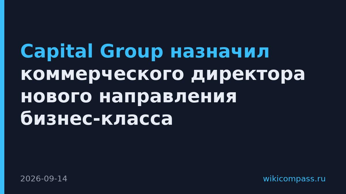 Capital Group назначил коммерческого директора нового направления бизнес-класса