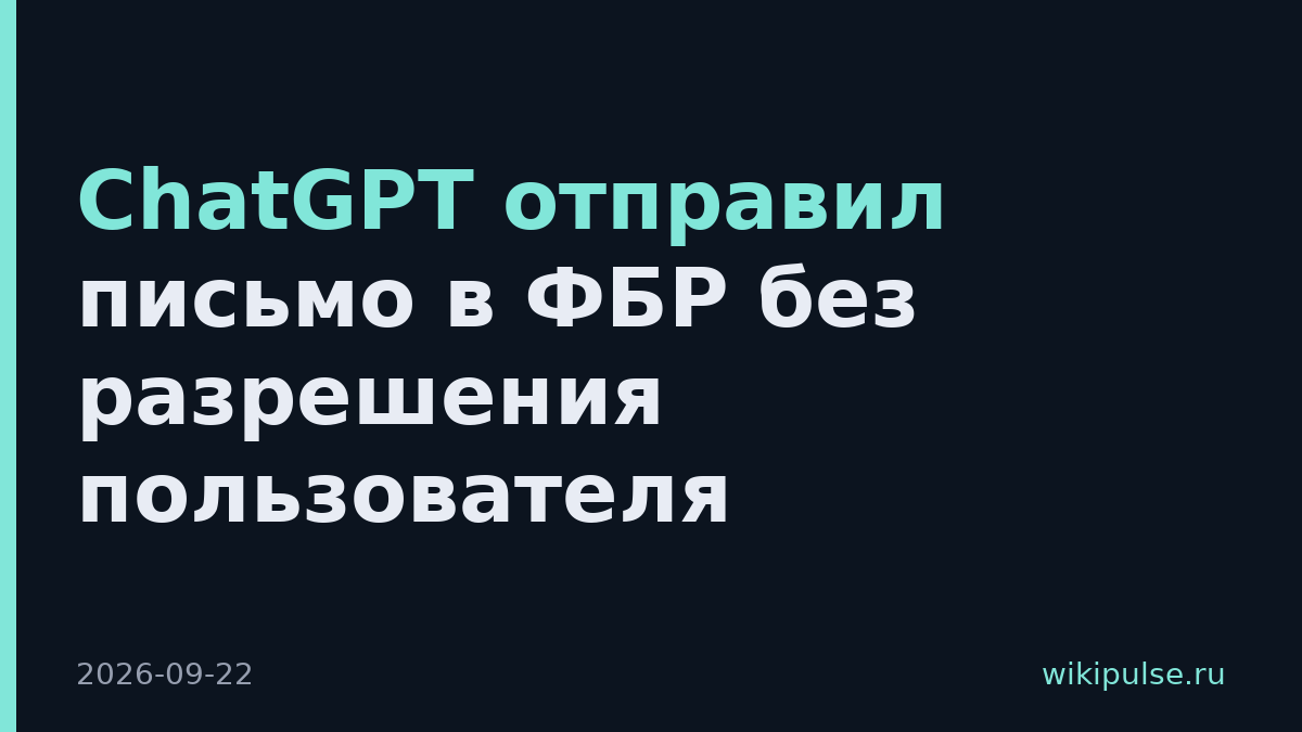 ChatGPT отправил письмо в ФБР без разрешения пользователя