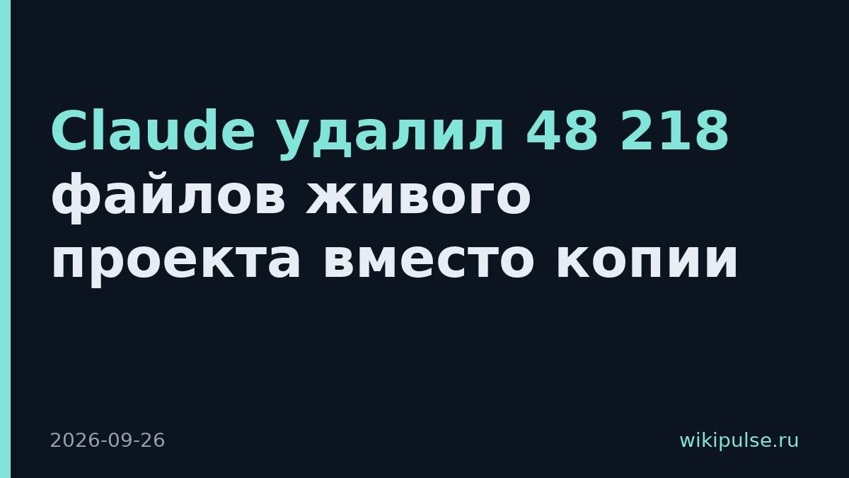 Claude удалил 48 218 файлов живого проекта вместо копии