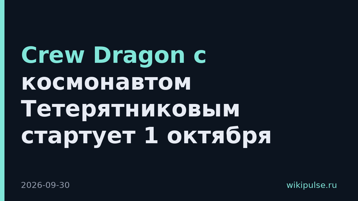 Crew Dragon с космонавтом Тетерятниковым стартует 1 октября