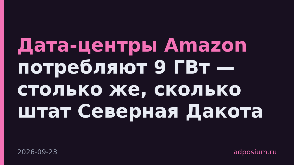Дата-центры Amazon потребляют 9 ГВт — столько же, сколько штат Северная Дакота
