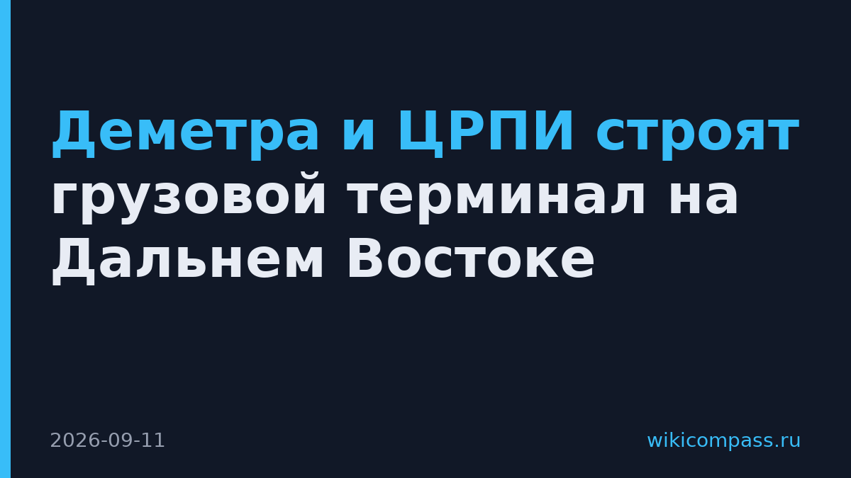 Деметра и ЦРПИ строят грузовой терминал на Дальнем Востоке