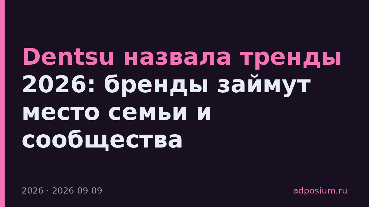 Dentsu назвала тренды 2026: бренды займут место семьи и сообщества