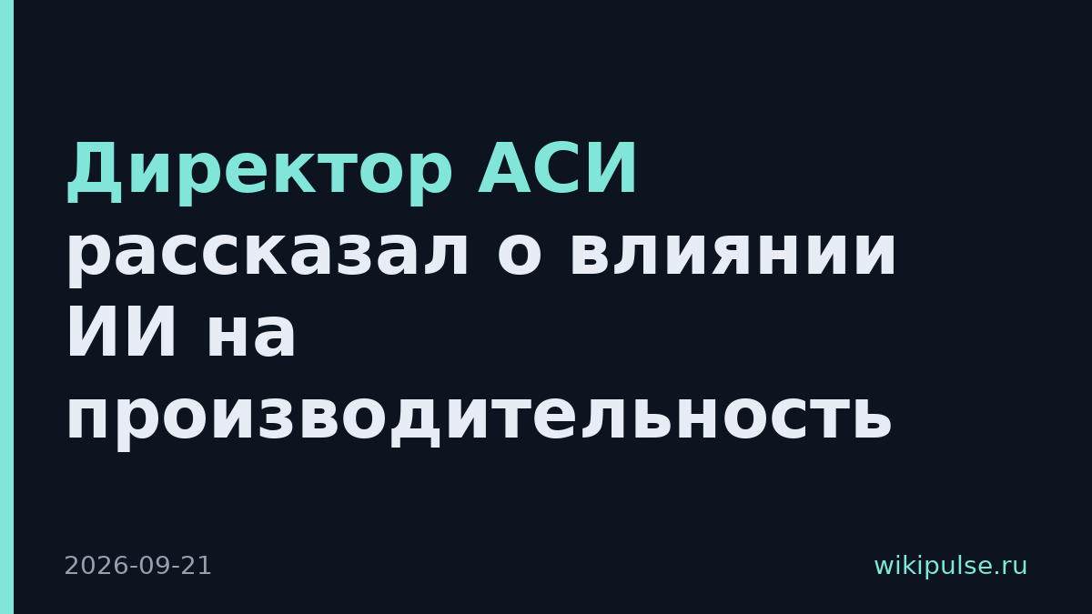 Директор АСИ рассказал о влиянии ИИ на производительность