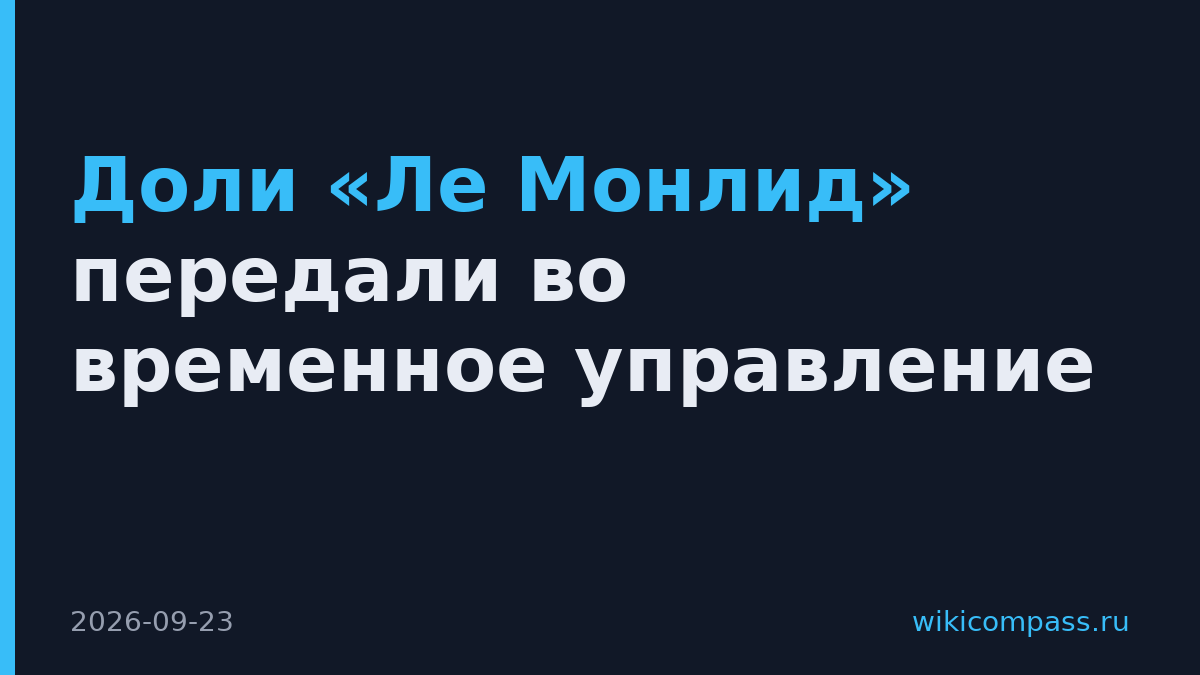 Доли «Ле Монлид» передали во временное управление