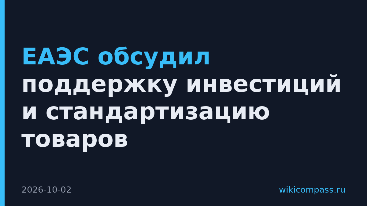 ЕАЭС обсудил поддержку инвестиций и стандартизацию товаров