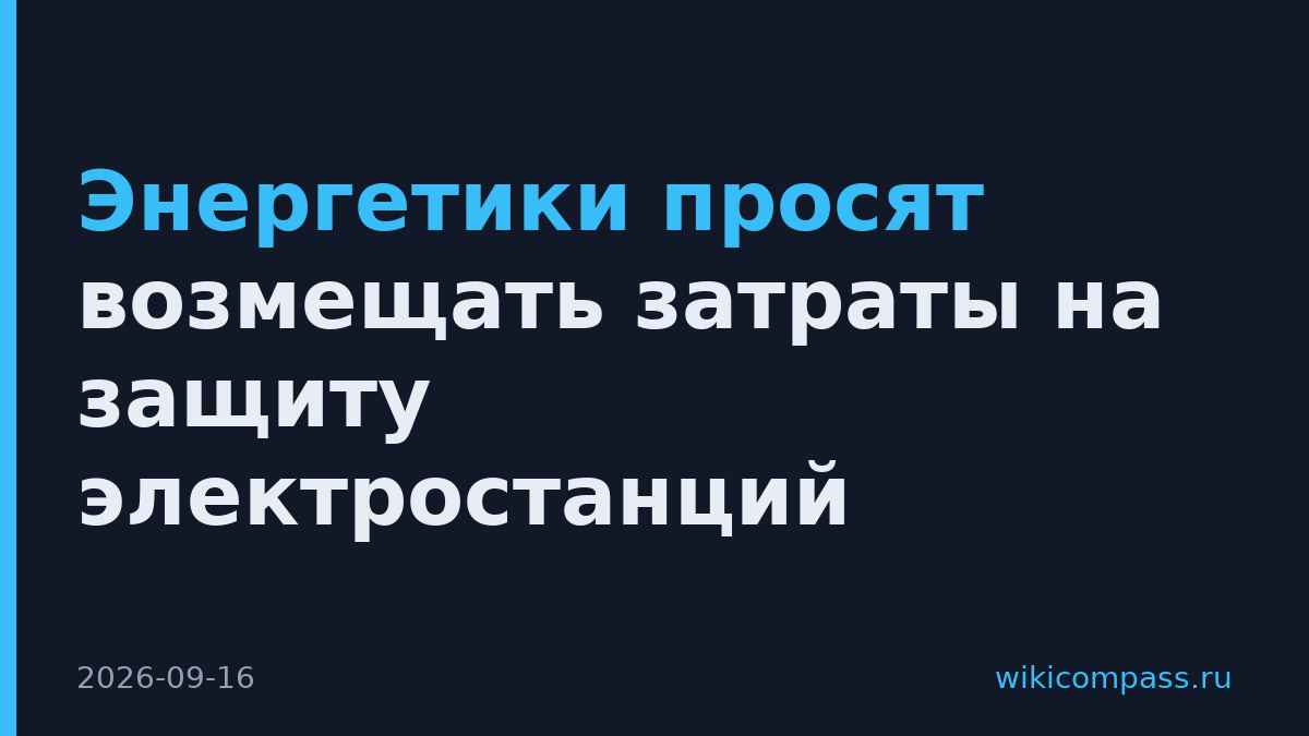 Энергетики просят возмещать затраты на защиту электростанций