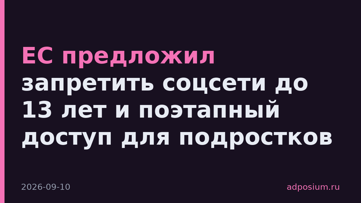 ЕС предложил запретить соцсети до 13 лет и поэтапный доступ для подростков