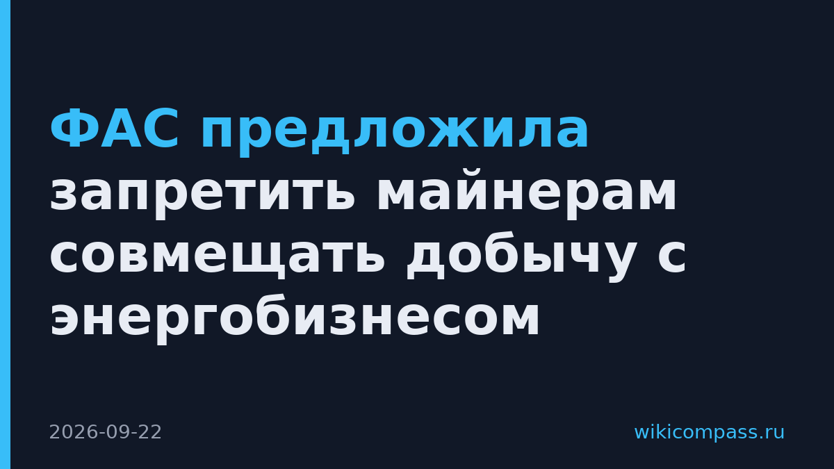 ФАС предложила запретить майнерам совмещать добычу с энергобизнесом