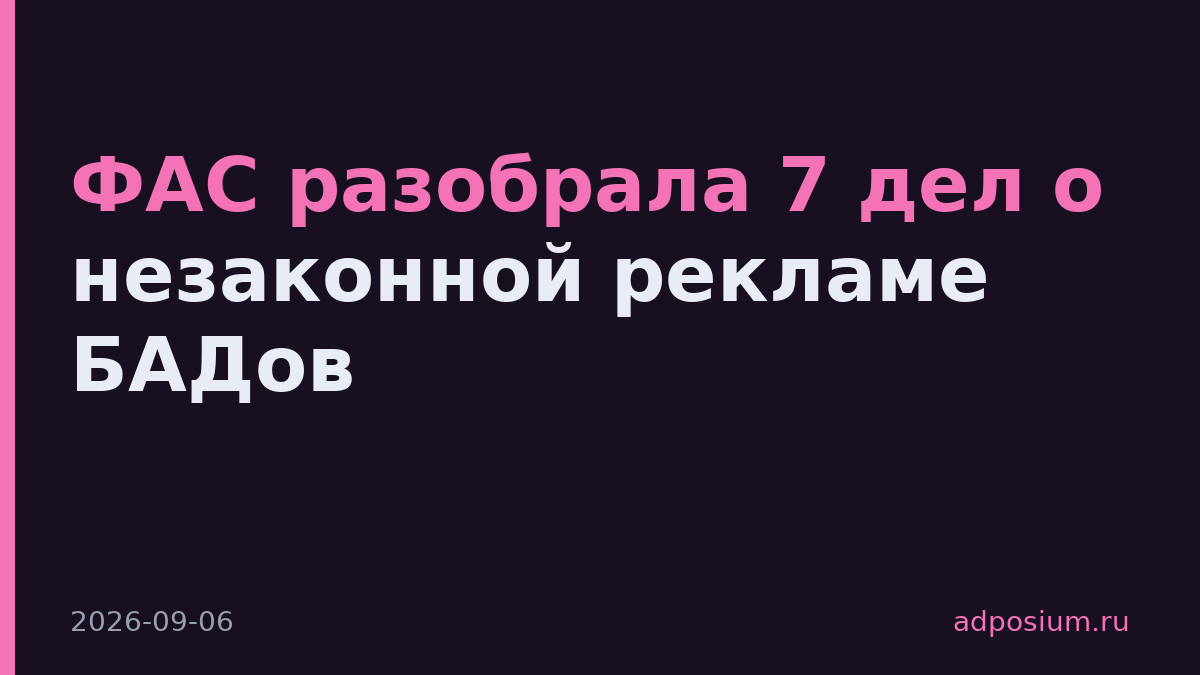 ФАС разобрала 7 дел о незаконной рекламе БАДов