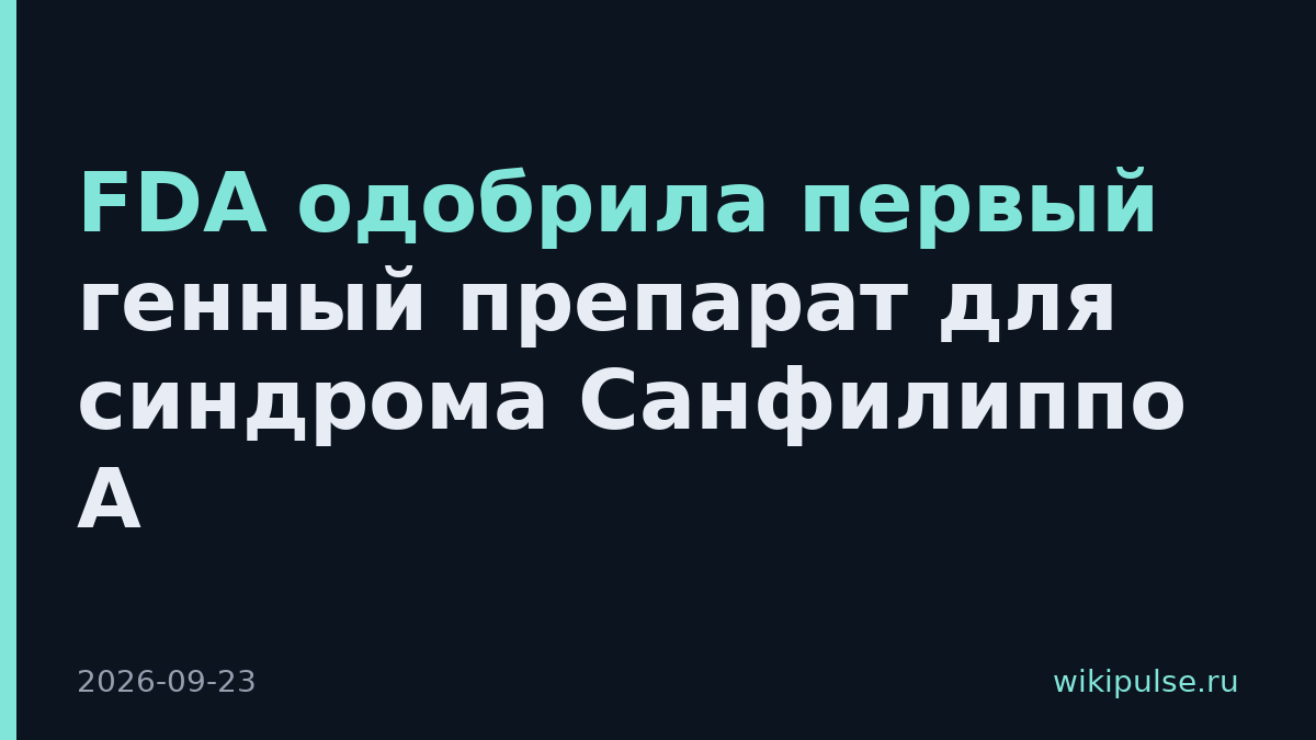 FDA одобрила первый генный препарат для синдрома Санфилиппо А