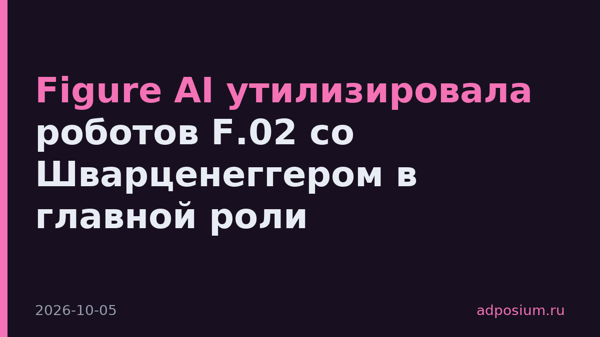Figure AI утилизировала роботов F.02 со Шварценеггером в главной роли