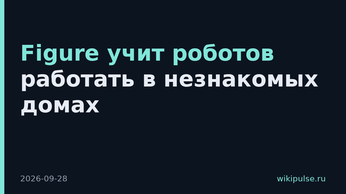 Figure учит роботов работать в незнакомых домах