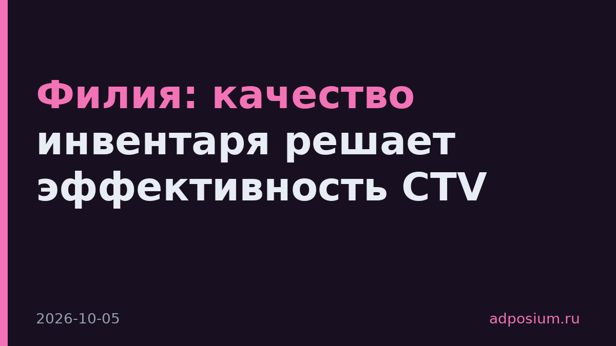 Филия: качество инвентаря решает эффективность CTV